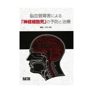 脳血管障害による「神経細胞死」の予防と治療   川合述史／編集