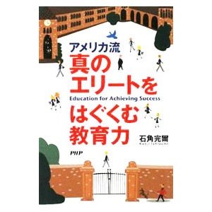 アメリカ流真のエリートをはぐくむ教育力／石角完爾