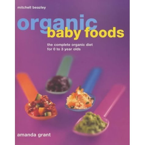 Organic Baby Foods: The Complete Diet for 0-3 Year Olds