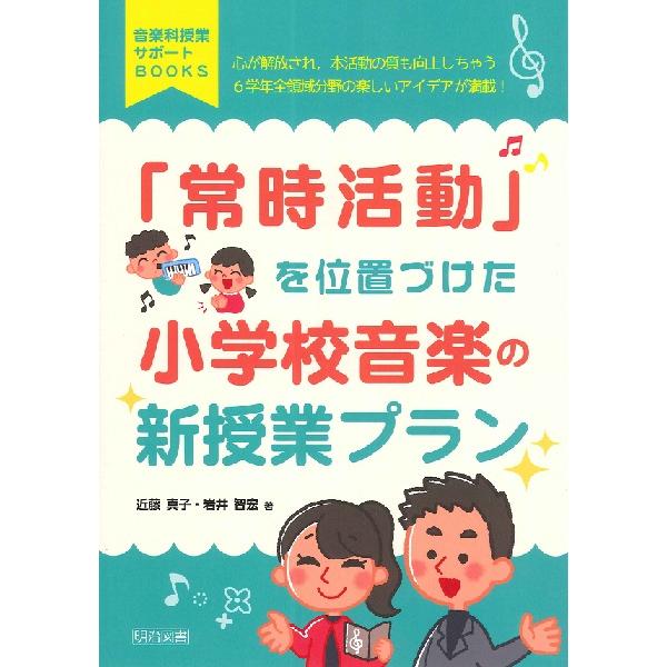 常時活動 を位置づけた小学校音楽の新授業プラン 心が解放され,本活動の質も向上しちゃう6学年全領域分野の楽しいアイデアが満載