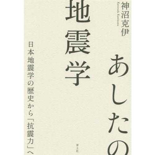 あしたの地震学 日本地震学の歴史から 抗震力 へ