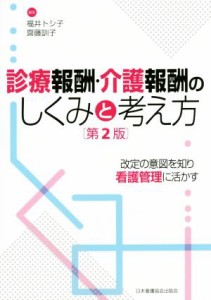  診療報酬・介護報酬のしくみと考え方　第２版 改定の意図を知り看護管理に活かす／福井トシ子(編者),齋藤訓子(編者)