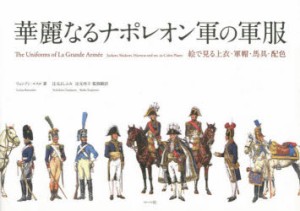 華麗なるナポレオン軍の軍服 絵で見る上衣・軍帽・馬具・配色 [本]