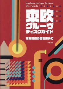 東欧グルーヴ・ディスクガイド 革命前夜の音を求めて 市来達志