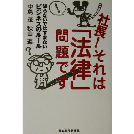 社長！それは「法律」問題です 知らないではすまないビジネスのルール／中島茂(著者),秋山進(著者)