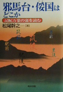  邪馬台・たい国はどこか 記紀万葉の裏を読む／松尾幹之(著者)