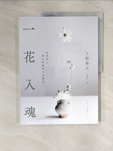 【書寶二手書T7／園藝_ZJ7】一花入魂：回到初心，和大師練習日常插花_上野雄次,  郭清華