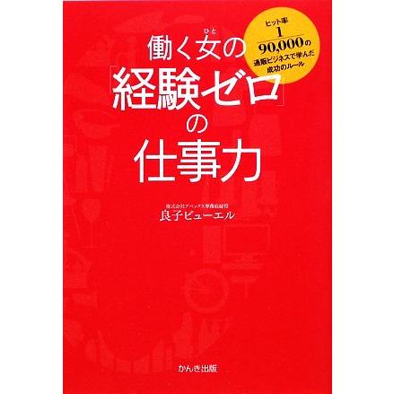 働く女の「経験ゼロ」の仕事力 ヒット率１／９０，０００の通販ビジネスで学んだ成功のルール／良子ビューエル