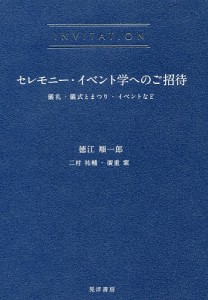 セレモニー・イベント学へのご招待　儀礼・儀式とまつり・イベントなど 徳江順一郎 二村祐輔 廣重紫