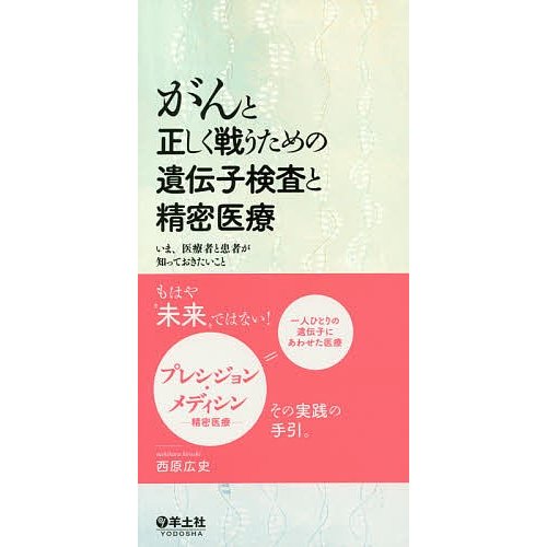 がんと正しく戦うための遺伝子検査と精密医療 いま,医療者と患者が知っておきたいこと 西原広史