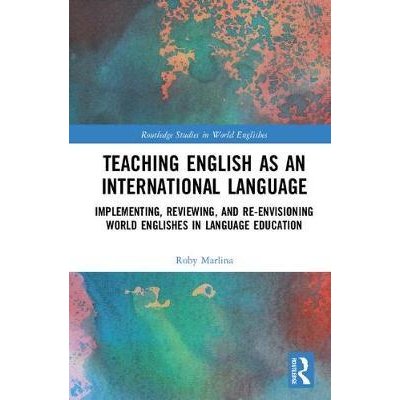 Teaching English as an International Language: Implementing, Reviewing, and Re-Envisioning World Englishes in Language Education