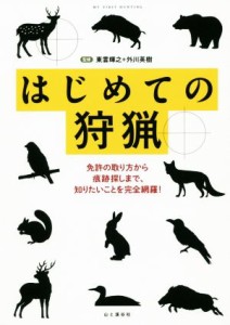  はじめての狩猟 免許の取り方から痕跡さがしまで、知りたいことを完全網羅！／東雲輝之,外川英樹