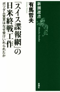  「スイス諜報網」の日米終戦工作 ポツダム宣言はなぜ受けいれられたか 新潮選書／有馬哲夫(著者)