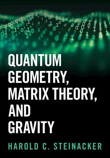Quantum Geometry, Matrix Theory, and Gravity 1/e Harold C. Steinacker, 2024 Cambridge