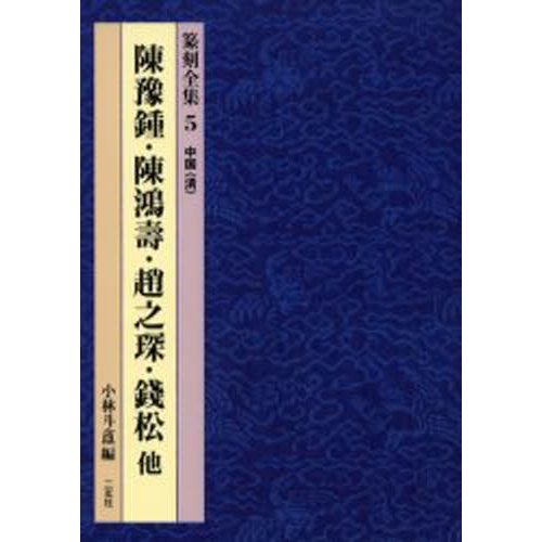 篆刻全集 陳予鐘・陳鴻寿・趙之 ・銭松他 中国 小林斗 編