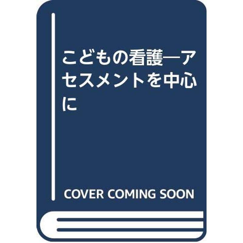 こどもの看護?アセスメントを中心に