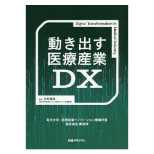 動き出す医療産業ＤＸ-東京大学・医療産業イノベーション機構共催連続講座講演録