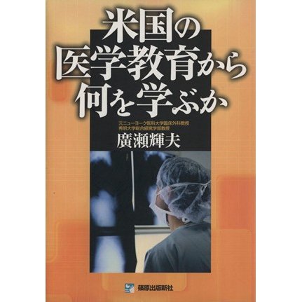 米国の医学教育から何を学ぶか／広瀬輝夫(著者)