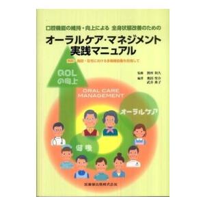 口腔機能の維持・向上による全身状態改善のためのオーラルケア・マネジメント実践マニュアル 病院・施設・在宅における多職種協働を目指して