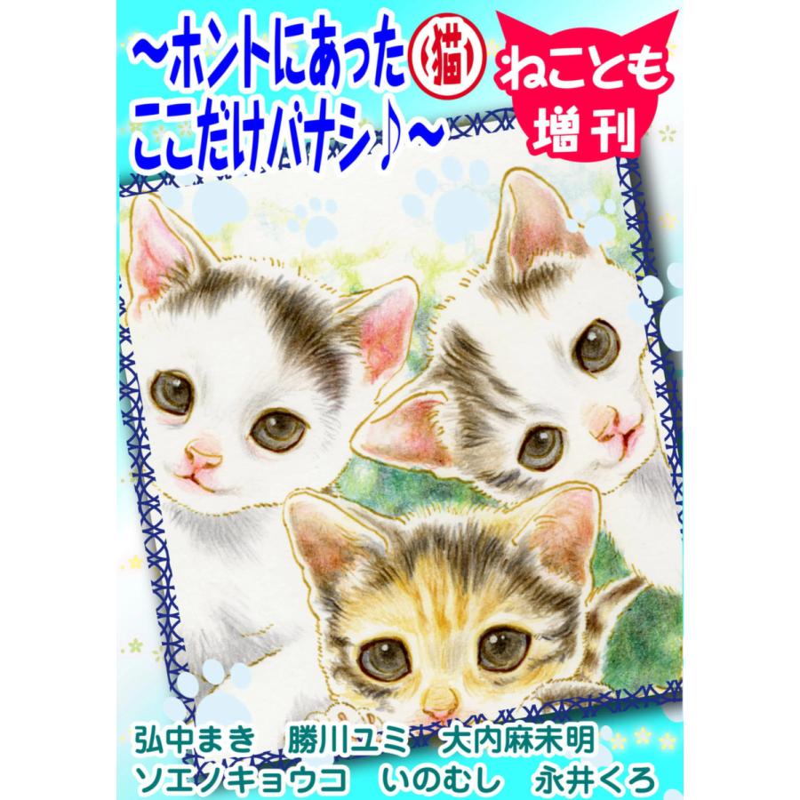 ねことも増刊〜ホントにあった(猫)ここだけバナシ♪〜 電子書籍版   弘中まき 勝川ユミ 大内麻未明 ソエノキョウコ いのむし 永井くろ