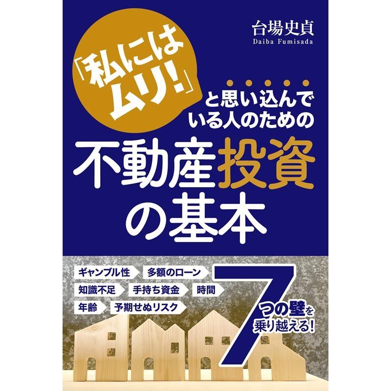 私にはムリ と思い込んでいる人のための不動産投資の基本 台場史貞