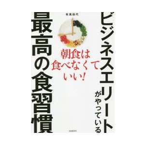 ビジネスエリートがやっている最高の食習慣 朝食は食べなくていい