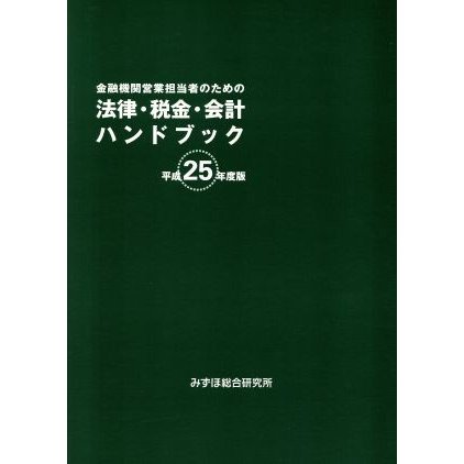 金融機関営業担当者のための法律・税金・会計ハンドブック(平成２５年度版)／みずほ総合研究所相談部(編者)