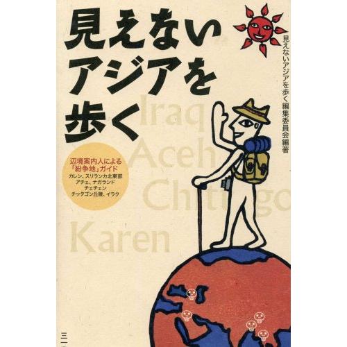 見えないアジアを歩く 辺境案内人による 紛争地 ガイド カレン,スリランカ北東部 アチェ,ナガランド チェチェン チッタゴン丘陵,イラク