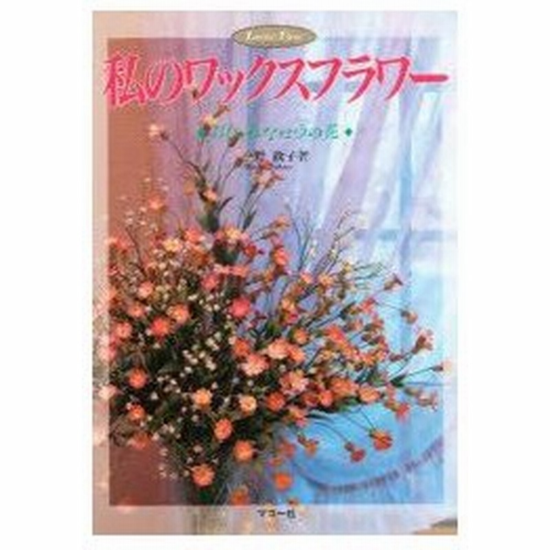 新品本 私のワックスフラワー おしゃれなロウの花 中野政子 著 通販 Lineポイント最大0 5 Get Lineショッピング