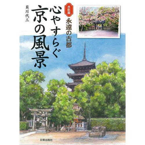 心やすらぐ京の風景 水彩画永遠の古都 貝川代三