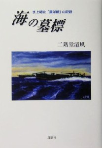  海の墓標 水上特攻「震洋艇」の記録／二階堂清風(著者)