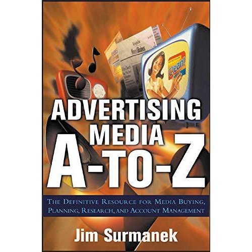 Advertising Media A-To-Z: The Definitive Resource for Media Buying  Planning  and Research