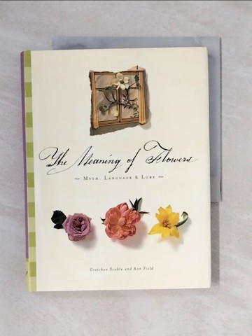 【書寶二手書T1／動植物_X6H】Meaning of Flowers: Myth, Language & Lore_Scoble, Gretchen/ Field, Ann/ Lindem, Holly (PHT)