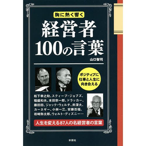 経営者100の言葉 胸に熱く響く 名経営者87人の胸に響く言葉 山口智司 著