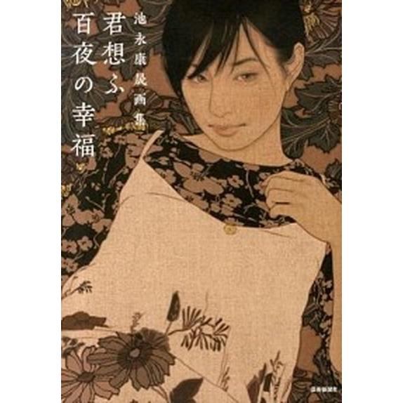 君想ふ百夜の幸福 池永康晟画集   芸術新聞社 池永康晟 (大型本) 中古