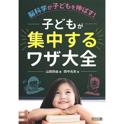 脳科学が子どもを伸ばす 子どもが集中するワザ大全 山田将由