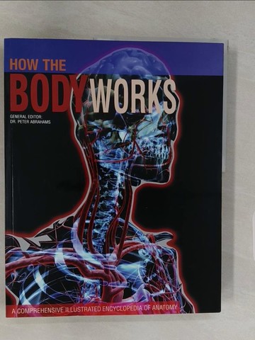 【書寶二手書T1／科學_UGT】How the Body Works: A Comprehensive Illustrated Encyclopedia of Anatomy_Abrahams, Peter (EDT)