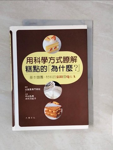 【書寶二手書T9／餐飲_V7W】用科學方式瞭解糕點的為什麼？-基本麵團、材料的231 個Q&A_中山弘典.木村万紀子