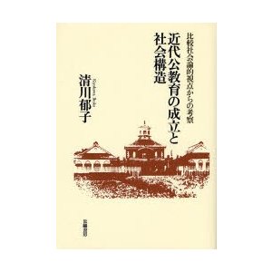 近代公教育の成立と社会構造 比較社会論的視点からの考察