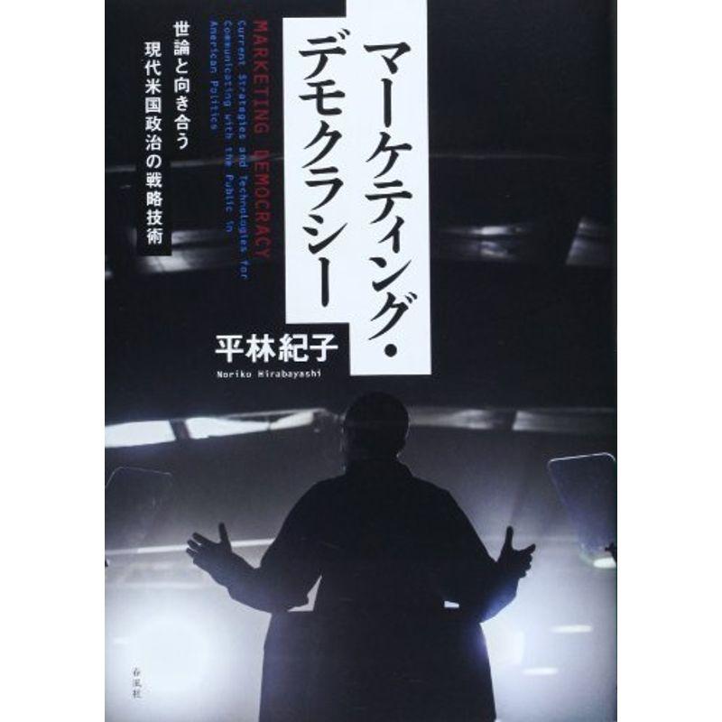 マーケティング・デモクラシー: 世論と向き合う現代米国政治の戦略技術