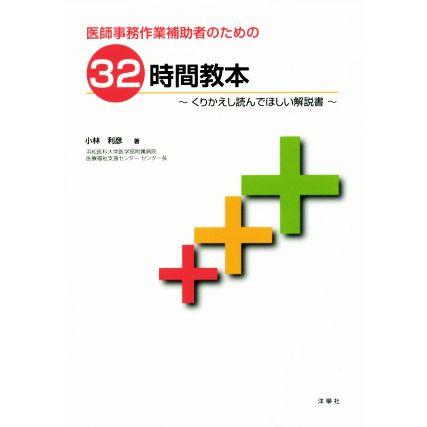 医師事務作業補助者のための３２時間教本 くりかえし読んでほしい解説書／小林利彦(著者)