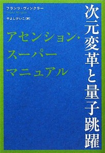  次元変革と量子跳躍　アセンション・スーパーマニュアル 超★スピ／フランツヴィンクラー，やよしけいこ