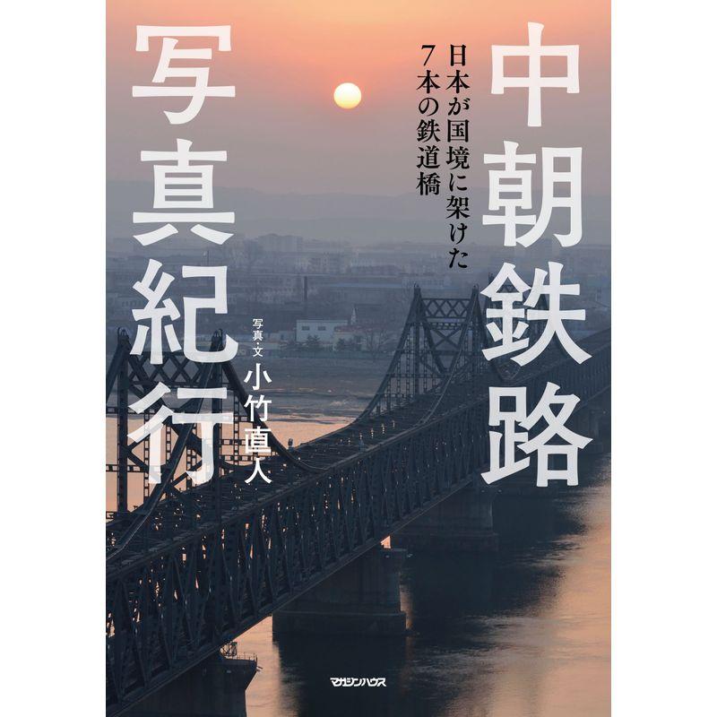 中朝鉄路写真紀行 日本が国境に架けた7本の鉄道橋