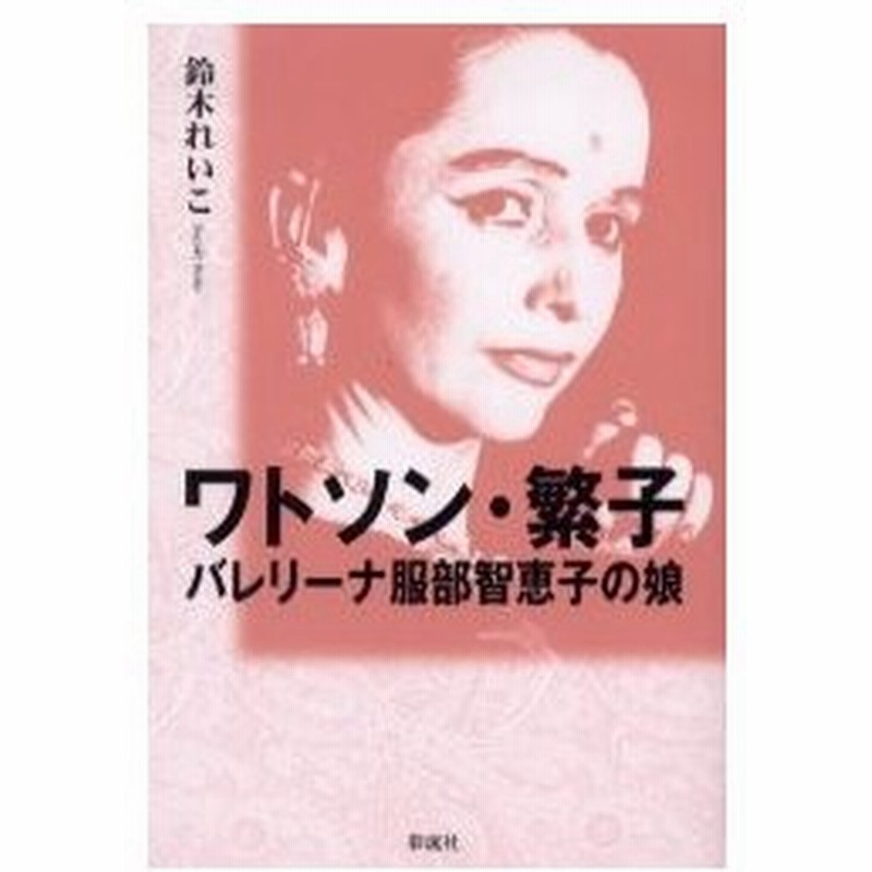 ワトソン 繁子 バレリーナ服部智恵子の娘 鈴木れいこ 著 通販 Lineポイント最大0 5 Get Lineショッピング