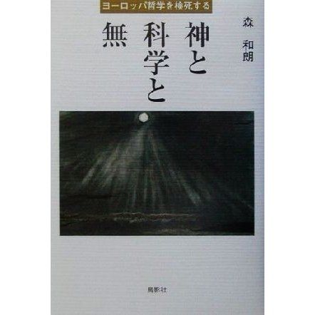 神と科学と無 ヨーロッパ哲学を検死する／森和朗(著者)