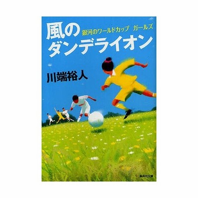 風のダンデライオン 銀河のワールドカップガールズ 集英社文庫 川端裕人 著 通販 Lineポイント最大get Lineショッピング