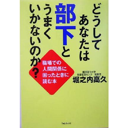 どうしてあなたは部下とうまくいかないのか？ 職場での人間関係に困ったときに読む本／堀之内高久(著者)