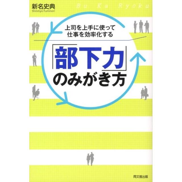 部下力 のみがき方 上司を上手に使って仕事を効率化する 新名史典 著