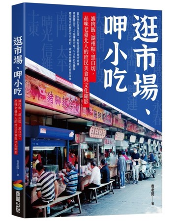 逛市場、呷小吃：滷肉飯、湖州粽、黑白切，品味老臺北人的庶民美食與文化縮影[二手書_良好]