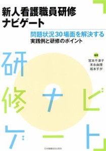  新人看護職員研修ナビゲート 問題状況３０場面を解決する実践例と研修のポイント／宮本千津子,末永由理